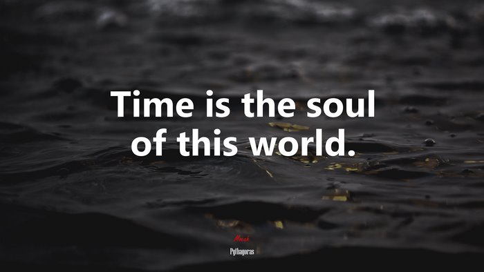 Time is the soul of this world. | Pythagoras quote
