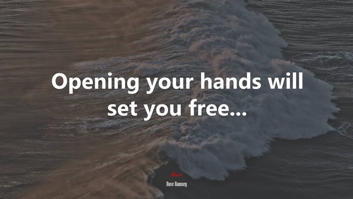 Opening your hands will set you free... | Dave Ramsey quote