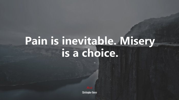 Pain is inevitable. Misery is a choice. | Christopher Reeve quote