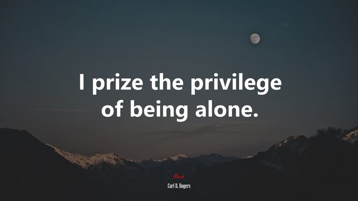 I prize the privilege of being alone. | Carl R. Rogers quote