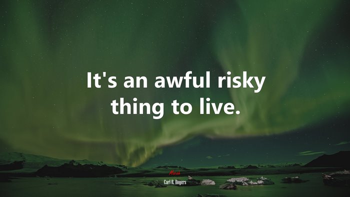 It’s an awful risky thing to live. | Carl R. Rogers quote