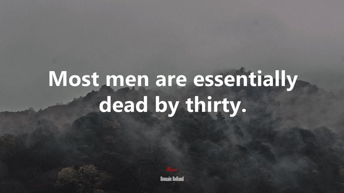 Most men are essentially dead by thirty. | Romain Rolland quote