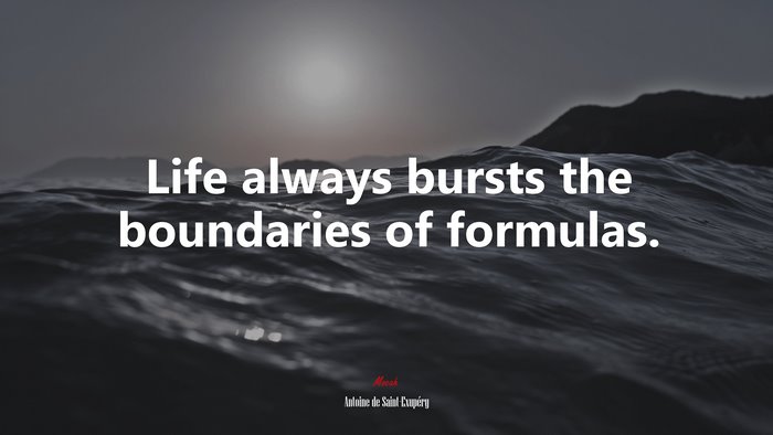 Life always bursts the boundaries of formulas. | Antoine de Saint-Exupéry quote