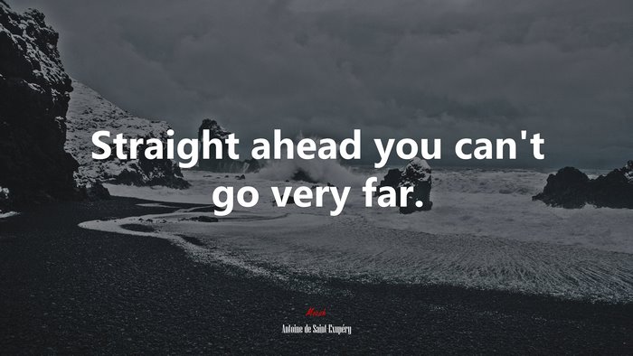 Straight ahead you can’t go very far. | Antoine de Saint-Exupéry quote