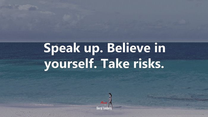 Speak up. Believe in yourself. Take risks. | Sheryl Sandberg quote