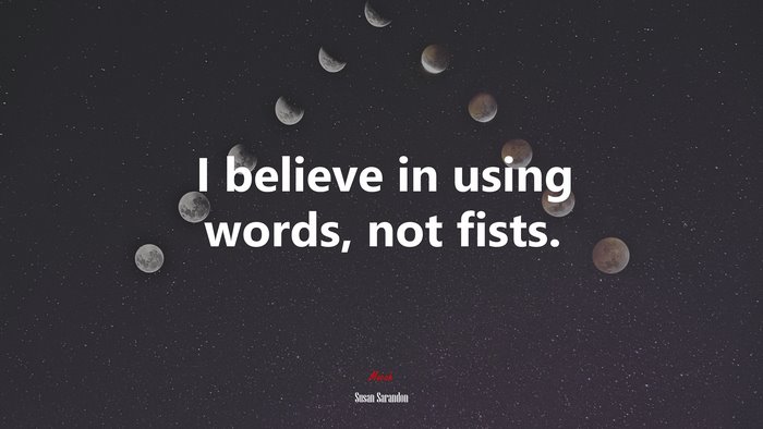 I believe in using words, not fists. | Susan Sarandon quote