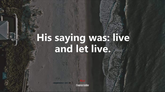 His saying was: live and let live. | Friedrich Schiller quote