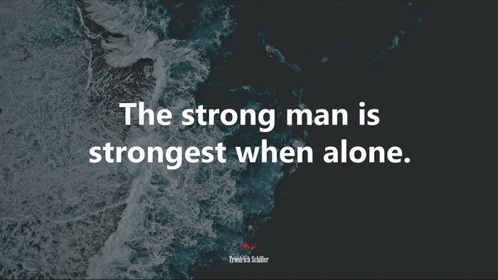 The strong man is strongest when alone. | Friedrich Schiller quote
