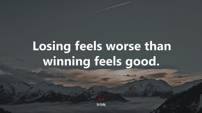 Losing feels worse than winning feels good. | Vin Scully quote
