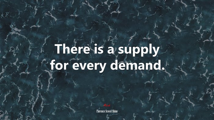 There is a supply for every demand. | Florence Scovel Shinn quote