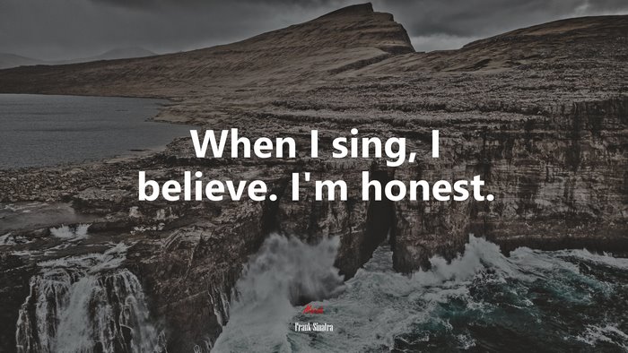 When I sing, I believe. I’m honest. | Frank Sinatra quote