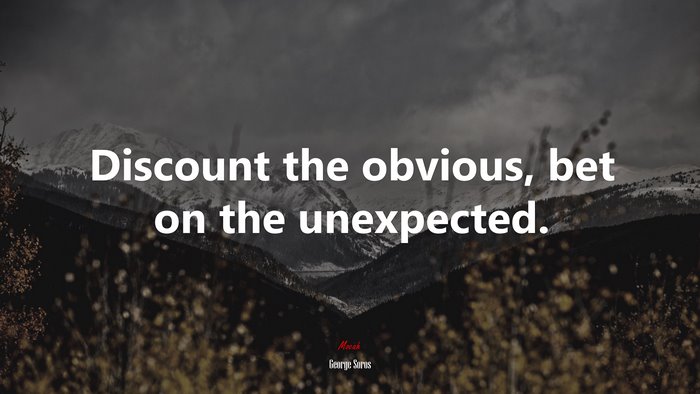 Discount the obvious, bet on the unexpected. | George Soros quote