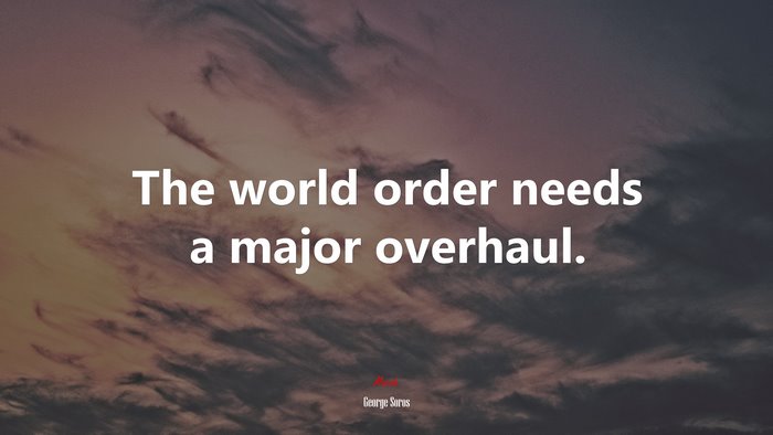 The world order needs a major overhaul. | George Soros quote