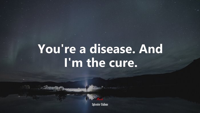 You’re a disease. And I’m the cure. | Sylvester Stallone quote