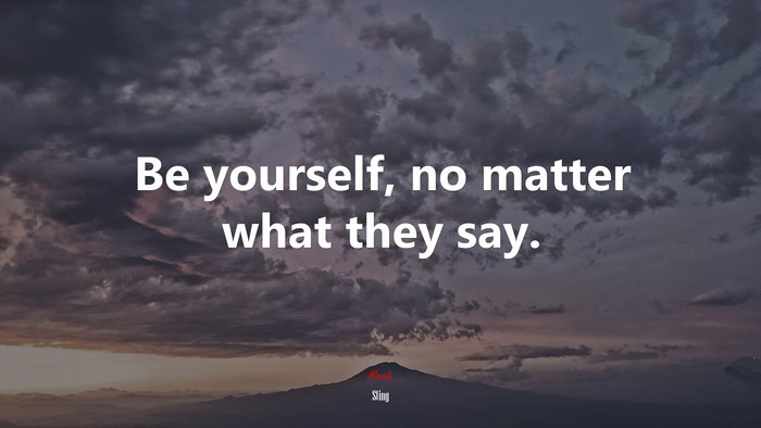 Be yourself, no matter what they say. | Sting quote