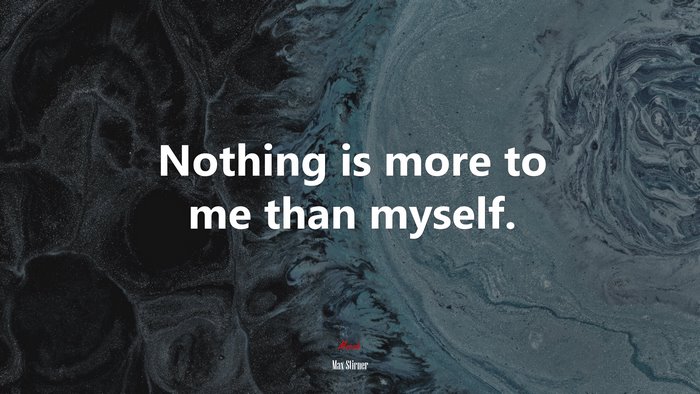 Nothing is more to me than myself. | Max Stirner quote