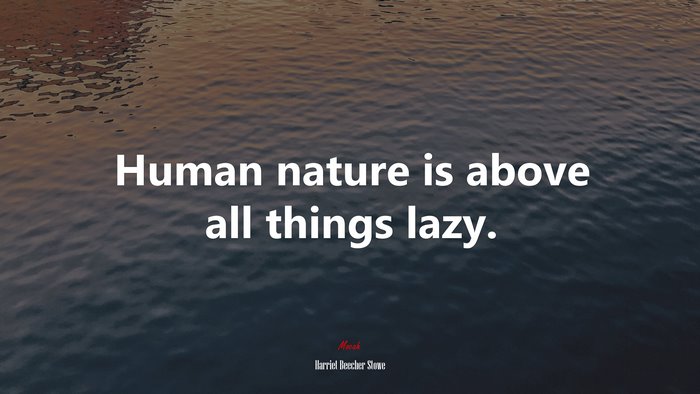 Human nature is above all things lazy. | Harriet Beecher Stowe quote