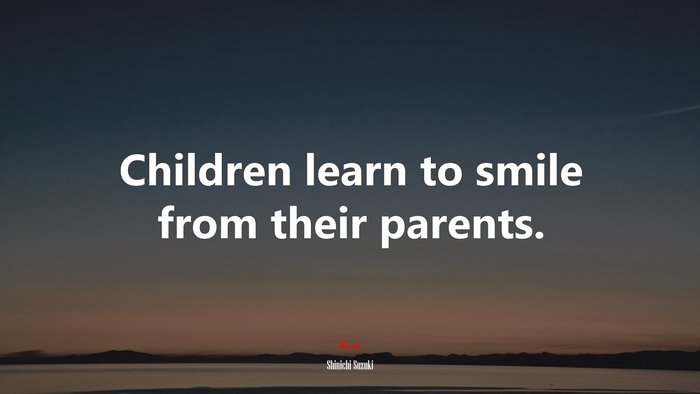 Children learn to smile from their parents. | Shinichi Suzuki quote