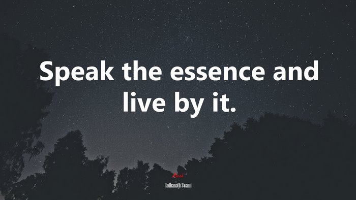 Speak the essence and live by it. | Radhanath Swami quote