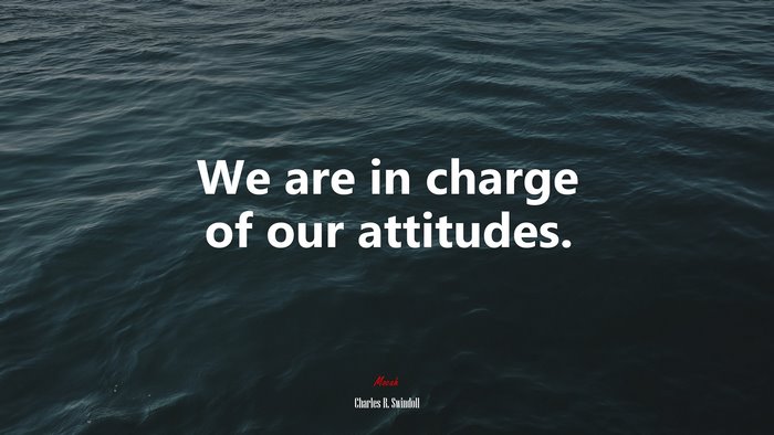 We are in charge of our attitudes. | Charles R. Swindoll quote