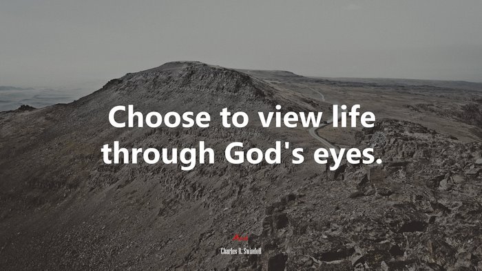 Choose to view life through God’s eyes. | Charles R. Swindoll quote
