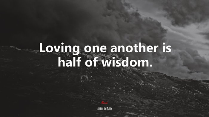 Loving one another is half of wisdom. | Ali ibn Abi Talib quote