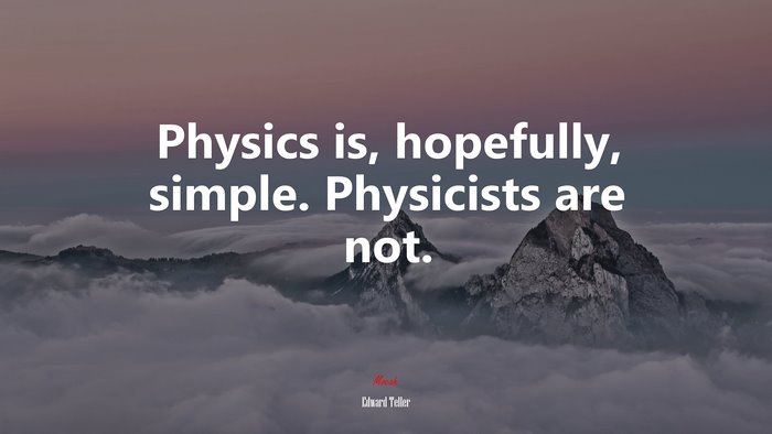 Physics is, hopefully, simple. Physicists are not. | Edward Teller quote