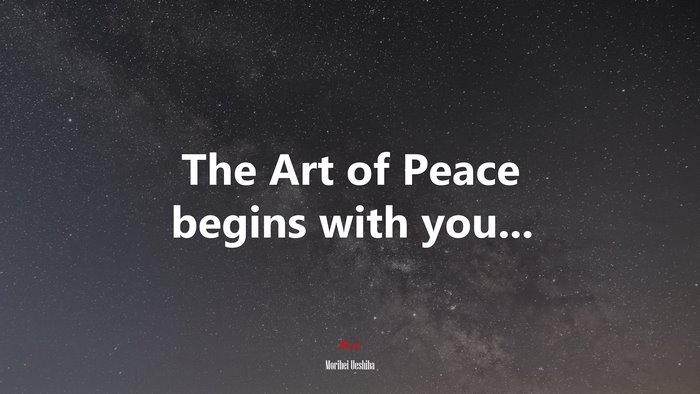 The Art of Peace begins with you... | Morihei Ueshiba quote
