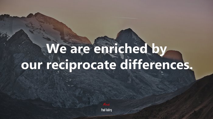 We are enriched by our reciprocate differences. | Paul Valéry quote