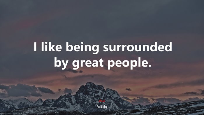 I like being surrounded by great people. | Paul Walker quote