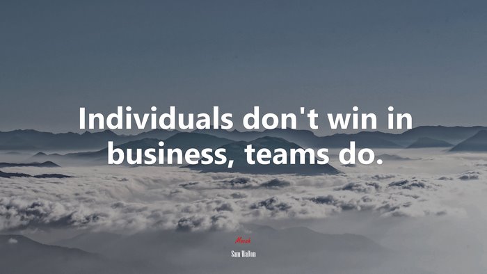 Individuals don’t win in business, teams do. | Sam Walton quote