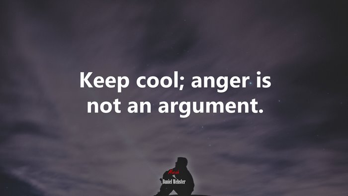 Keep cool; anger is not an argument. | Daniel Webster quote