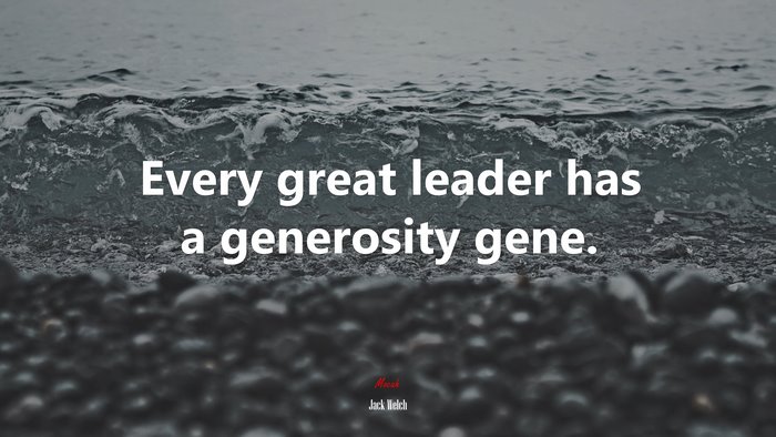 Every great leader has a generosity gene. | Jack Welch quote