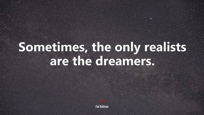 Sometimes, the only realists are the dreamers. | Paul Wellstone quote