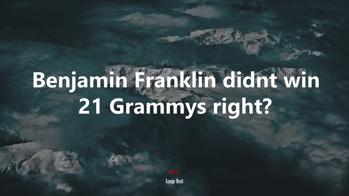 Benjamin Franklin didnt win 21 Grammys right? | Kanye West quote