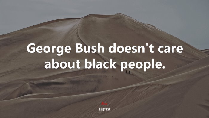 George Bush doesn’t care about black people. | Kanye West quote