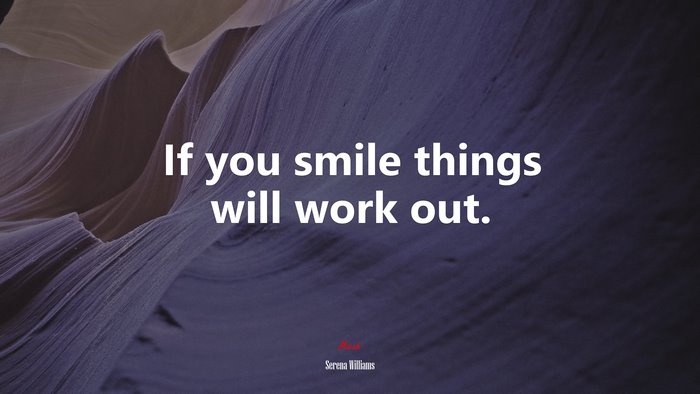 If you smile things will work out. | Serena Williams quote