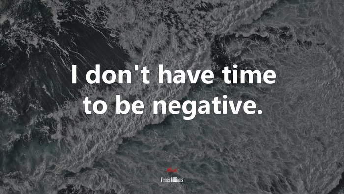 I don’t have time to be negative. | Venus Williams quote