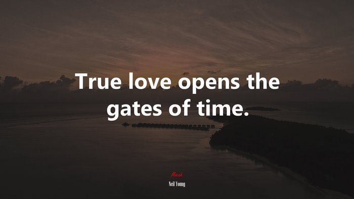 True love opens the gates of time. | Neil Young quote