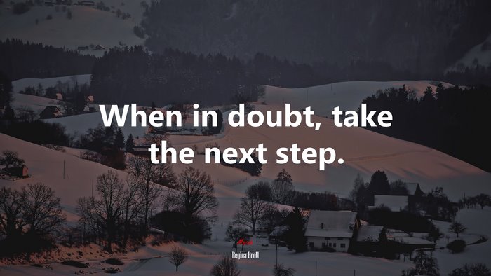 When in doubt, take the next step. | Regina Brett quote
