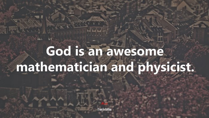 God is an awesome mathematician and physicist. | Francis Collins quote