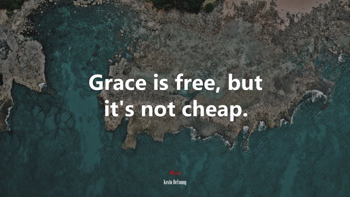 Grace is free, but it’s not cheap. | Kevin DeYoung quote