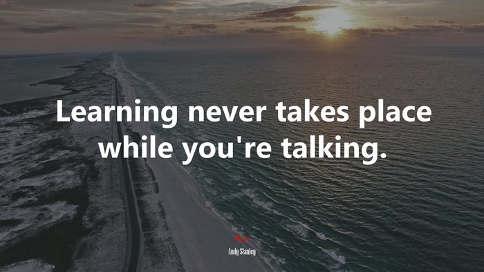 Learning never takes place while you’re talking. | Andy Stanley quote
