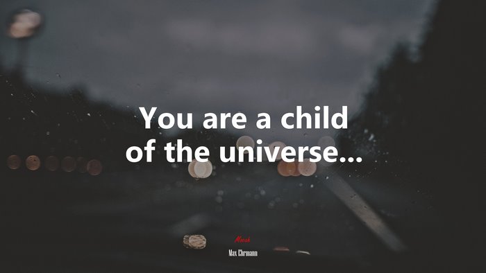 You are a child of the universe... | Max Ehrmann quote