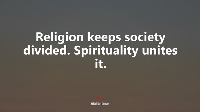 Religion keeps society divided. Spirituality unites it. | Sri Sri Ravi Shankar quote