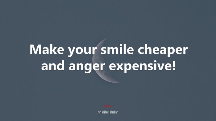 Make your smile cheaper and anger expensive! | Sri Sri Ravi Shankar quote