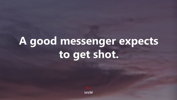 A good messenger expects to get shot. | Larry Wall quote