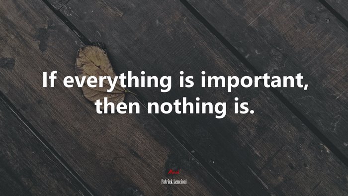 If everything is important, then nothing is. | Patrick Lencioni quote