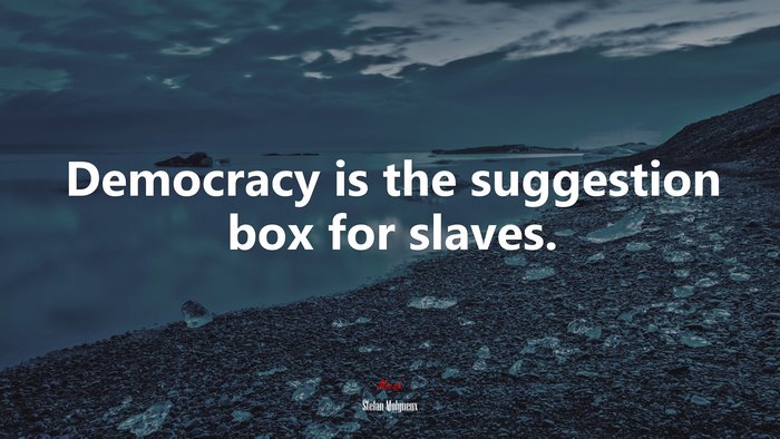 Democracy is the suggestion box for slaves. | Stefan Molyneux quote