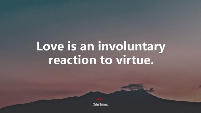 Love is an involuntary reaction to virtue. | Stefan Molyneux quote